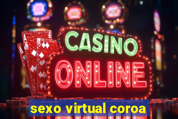 sexo virtual coroa